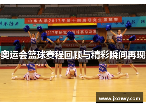 奥运会篮球赛程回顾与精彩瞬间再现